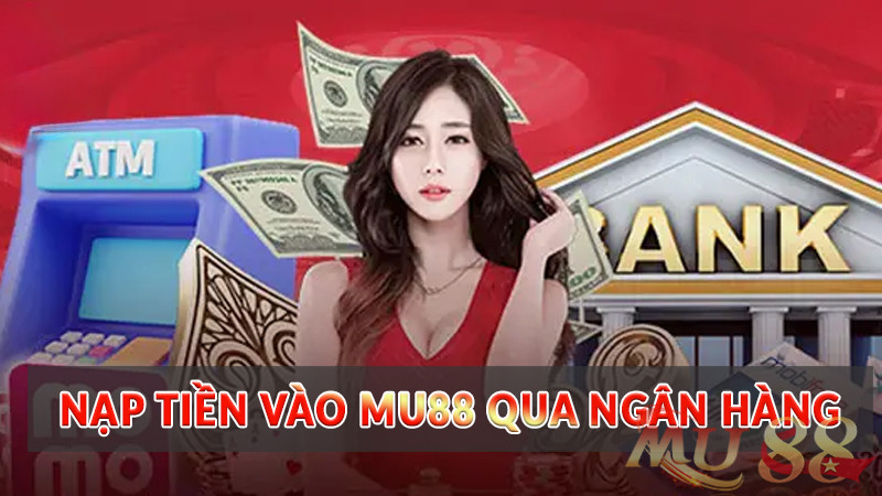 Nạp tiền vào Mu88 qua ngân hàng Nạp tiền vào Mu88 qua ngân hàng