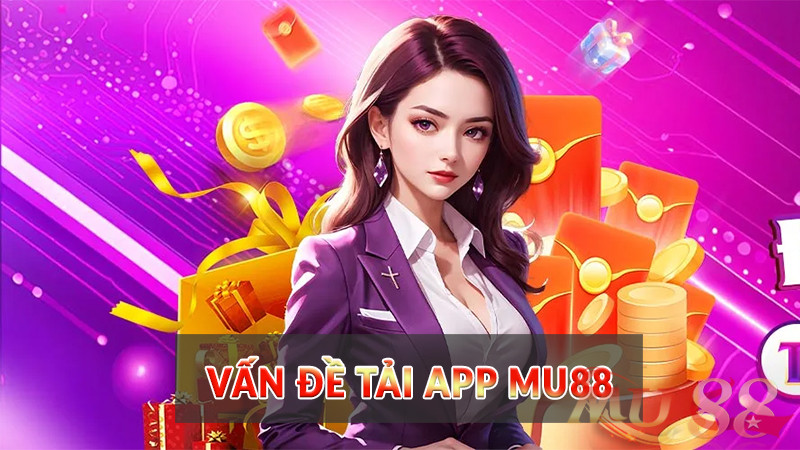 vấn đề tải app Mu88 vấn đề tải app Mu88